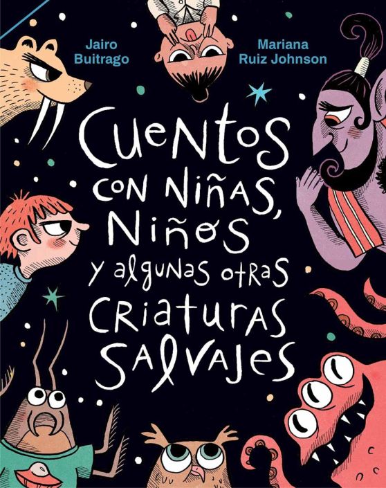 CUENTOS CON NIÑAS, NIÑOS Y ALGUNAS OTRAS CRIATURAS SALVAJES CUENTOS CON NIÑAS, NIÑOS Y ALGUNAS OTRAS CRIATURAS SALVAJES JAIRO BUITRAGO – MARIANA RUIZ JOHNSON